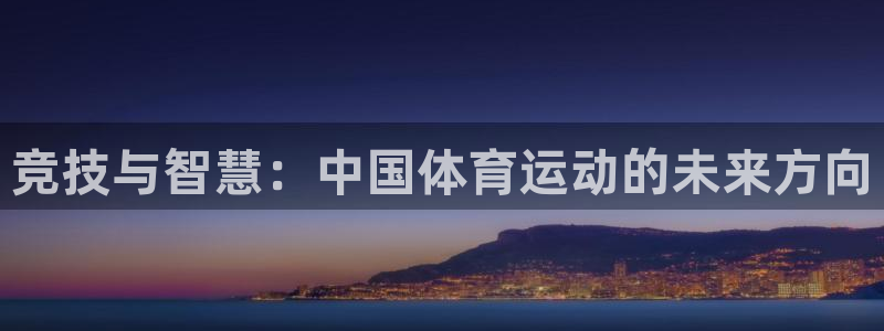 球王会体育：竞技与智慧：中国体育运动的未来方向