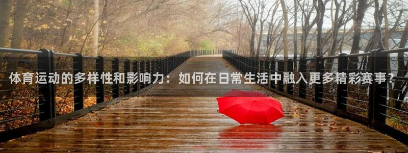 球王会体育：体育运动的多样性和影响力：如何在日常生活中融入更多精彩赛事？