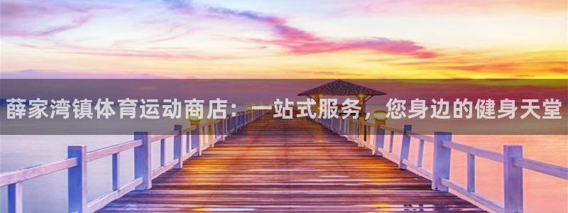球王会体育：薛家湾镇体育运动商店：一站式服务，您身边的健身天堂