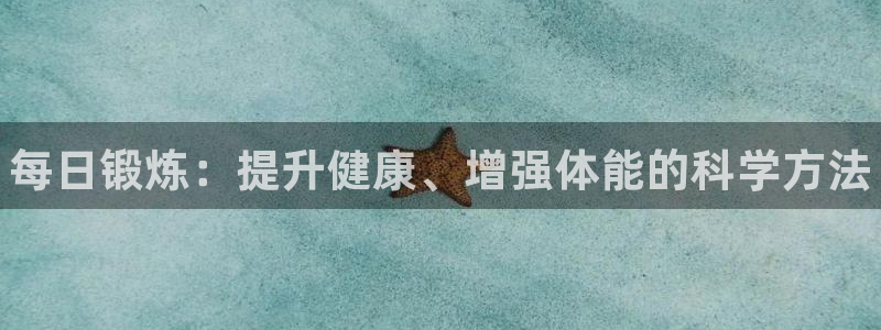 球王会体育：每日锻炼：提升健康、增强体能的科学方法