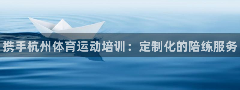 球王会体育：携手杭州体育运动培训：定制化的陪练服务